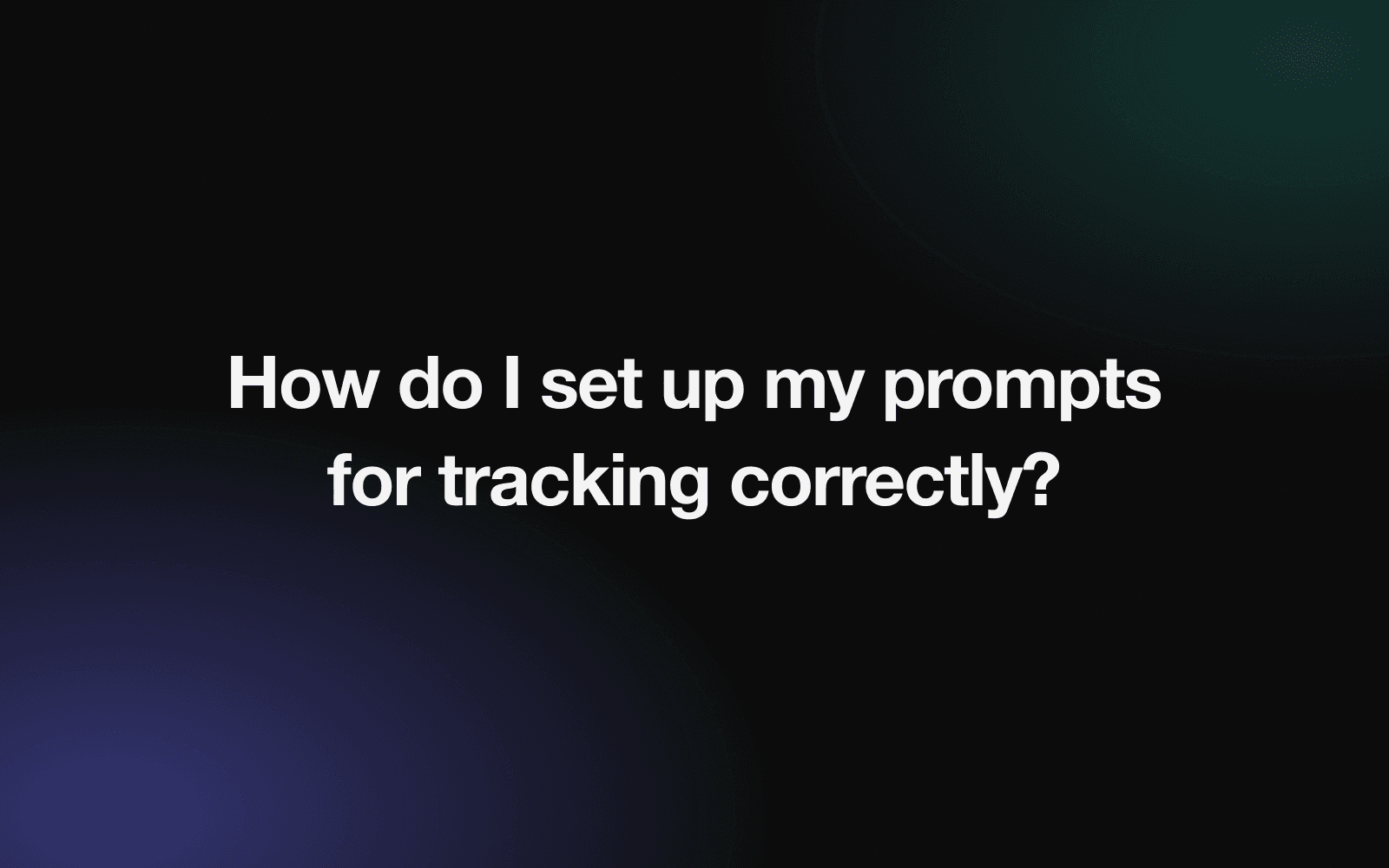 Cover graphic asking how to set up your prompts for tracking correctly